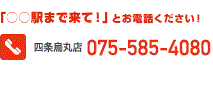 「○○駅まで来て！」とお電話ください！ 西院店 075-316-2127 京都駅前店 075-353-6570 伏見店075-601-2900