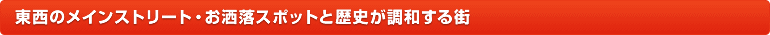 東西のメインストリート。お洒落スポットと歴史が調和する街